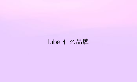 lube什么品牌(lube什么牌子)